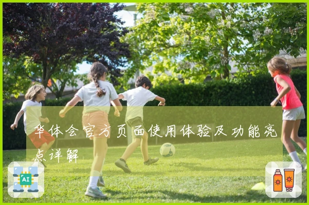 华体会官方页面使用体验及功能亮点详解