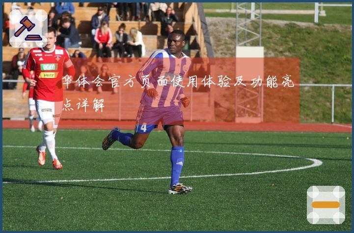 华体会官方页面使用体验及功能亮点详解
